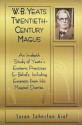 W.B. Yeats Twentieth Century Magus: An In-Depth Study of Yeat's Esoteric Practices and Beliefs, Including Excerpts from His Magical Diaries - Susan Johnston Graf