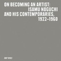 On Becoming an Artist: Isamu Noguchi and His Contemporaries, 1922-1960 - Amy Wolf, Jenny Dixon