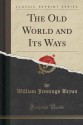 The Old World and Its Ways (Classic Reprint) - William Jennings Bryan