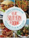 The Southern Foodie: 100 Places to Eat in the South Before You Die (and the Recipes That Made Them Famous) - Chris Chamberlain