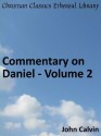 Commentary on Daniel - Volume 2 - Enhanced Version (Calvin's Commentaries) - John Calvin