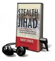 Stealth Jihad: How Radical Islam Is Subverting America Without Guns or Bombs - Robert Spencer, Lloyd James