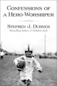 Confessions of a Hero-Worshiper - Stephen J. Dubner