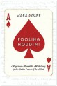 Fooling Houdini: Magicians, Mentalists, Math Geeks, and the Hidden Powers of the Mind - Alex Stone