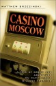 Casino Moscow: A Tale of Greed and Adventure on Capitalism's Wildest Frontier - Matthew Brzezinski