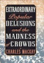 Extraordinary Popular Delusions and the Madness of Crowds - Charles MacKay