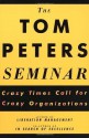 The Tom Peters Seminar: Crazy Times Call for Crazy Organizations - Tom Peters