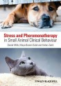 Stress and Pheromonatherapy in Small Animal Clinical Behaviour - Daniel S. Mills, Maya Braem, Helen Zulch