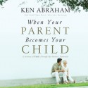 When Your Parent Becomes Your Child: A Journey of Faith Through My Mother's Dementia (Audio) - Ken Abraham, Tim Lundeen