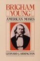 Brigham Young: American Moses - Leonard J. Arrington