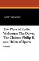 The Plays of Emile Verhaeren: The Dawn, the Cloister, Philip II, and Helen of Sparta - Emile Verhaeren, Arthur Symons, Osman Edwards