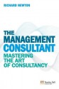 The Management Consultant: Mastering the Art of Consultancy - Richard Newton