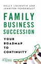 Family Business Succession: Your Roadmap to Continuity - Kelly LeCouvie, Jennifer Pendergast