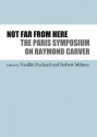 Not Far from Here: The Paris Symposium on Raymond Carver - Vasiliki Fachard, Robert Miltner