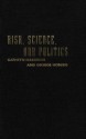 Risk, Science, and Politics: Regulating Toxic Substances in Canada and the United States - Kathryn Harrison, George Hoberg