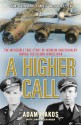 A Higher Call: The Incredible True Story of Heroism and Chivalry during the Second World War - Adam Makos