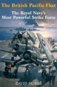 The British Pacific Fleet: The Royal Navy's Most Powerful Strike Force - David Hobbs