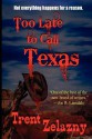 Too Late to Call Texas - Trent Zelazny