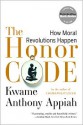 The Honor Code: How Moral Revolutions Happen - Kwame Anthony Appiah