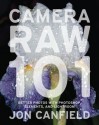 Camera RAW 101: Better Photos with Photoshop, Elements, and Lightroom - Jon Canfield