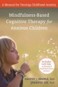 Mindfulness-Based Cognitive Therapy for Anxious Children: A Manual for Treating Childhood Anxiety - Randye Semple, Jennifer Lee, Mark Williams, John D. Teasdale, Zindel V. Segal