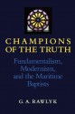 Champions of the Truth: Fundamentalism, Modernism, and the Maritime Baptists - George A. Rawlyk