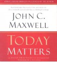 Today Matters: 12 Daily Practices to Guarantee Tomorrow's Success - John C. Maxwell