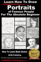 Learn How to Draw Portraits of Famous People in Pencil For the Absolute Beginner (Learn to Draw) - John Davidson, Paolo Lopez de Leon