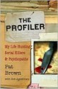 The Profiler: My Life Hunting Serial Killers and Psychopaths - Pat Brown, Bob Andelman