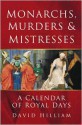 Monarchs, Murders & Mistresses: A Calendar of Royal Days - David Hilliam