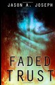 Faded Trust - Jason A. Joseph