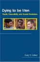 Dying to be Men: Youth, Masculinity and Social Exclusion (Sexuality, Culture and Health) - Gary Barker