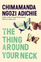 The Thing Around Your Neck - Chimamanda Ngozi Adichie