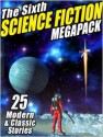 The Sixth Science Fiction Megapack: 25 Modern Classic and Stories - Arthur C. Clarke, Philip K. Dick, Nancy Kress, George Zebrowski, Samuel R. Delany, C.M. Kornbluth, Pamela Sargent, Mary A. Turzillo, Neal Asher