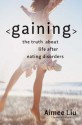 Gaining: The Truth About Life After Eating Disorders - Aimee Liu