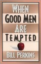 When Good Men Are Tempted - Bill Perkins, William Perkins