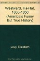 America's Funny but True History 1800-1850: Westward, Ha-Ha! - Elizabeth Levy, Daniel McFeeley