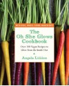 The Oh She Glows Cookbook: Over 100 Vegan Recipes to Glow from the Inside Out - Angela Liddon