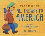 All the Way to America: The Story of a Big Italian Family and a Little Shovel - Dan Yaccarino