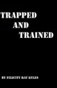 Trapped and Trained - Felicity Ray Kyles