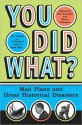 You Did What?: Mad Plans and Great Historical Disasters - Bill Fawcett