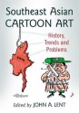 Southeast Asian Cartoon Art: History, Trends and Problems - John A Lent