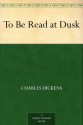 To Be Read at Dusk - Charles Dickens