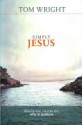 Simply Jesus: Who He Was, What He Did, Why It Matters - N.T. Wright