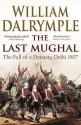 The Last Mughal: The Fall of Delhi 1857 - William Dalrymple