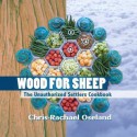 Wood for Sheep: The Unauthorized Settlers Cookbook - Chris-Rachael Oseland