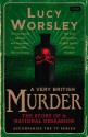 A Very British Murder: The Story of a National Obsession - Lucy Worsley