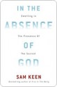 In the Absence of God: Dwelling in the Presence of the Sacred - Sam Keen