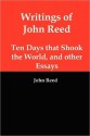 Writings of John Reed: Ten Days that Shook the World & Other Essays - John Reed