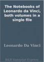 The Notebooks of Leonardo da Vinci, both volumes in a single file - Leonardo da Vinci